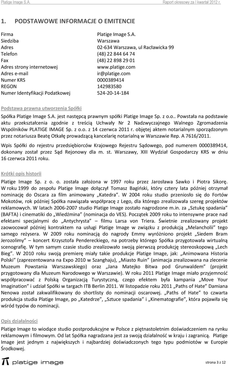 z o.o.. Powstała na podstawie aktu przekształcenia zgodnie z treścią Uchwały Nr 2 Nadzwyczajnego Walnego Zgromadzenia Wspólników PLATIGE IMAGE Sp. z o.o. z 14 czerwca 2011 r.