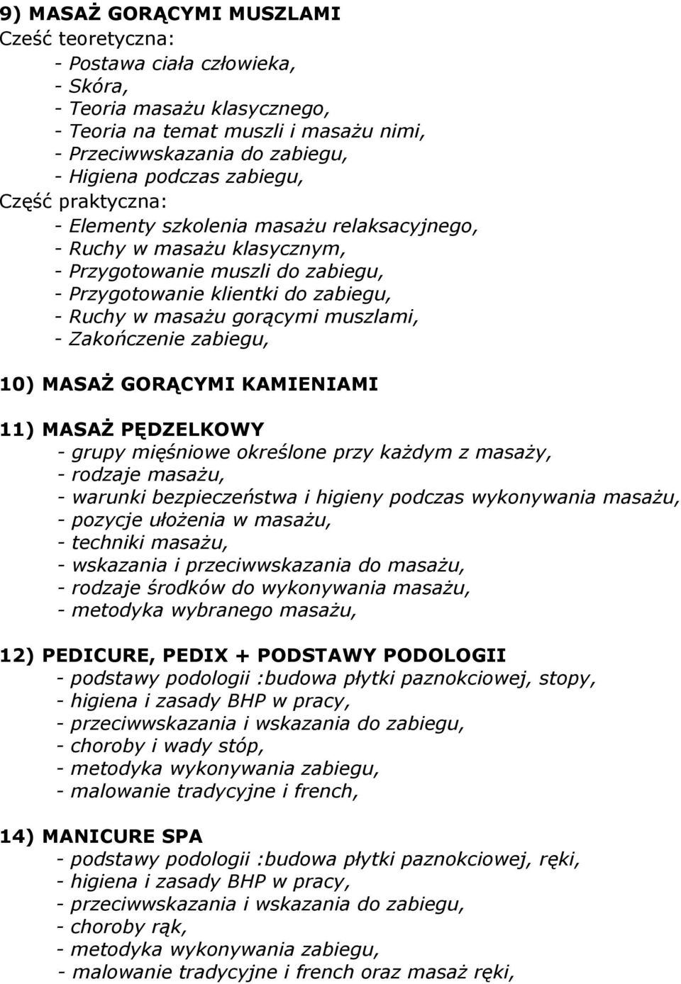 muszlami, - Zakończenie zabiegu, 10) MASAŻ GORĄCYMI KAMIENIAMI 11) MASAŻ PĘDZELKOWY - grupy mięśniowe określone przy każdym z masaży, - rodzaje masażu, - warunki bezpieczeństwa i higieny podczas