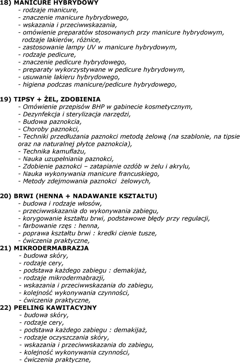 manicure/pedicure hybrydowego, 19) TIPSY + ŻEL, ZDOBIENIA - Omówienie przepisów BHP w gabinecie kosmetycznym, - Dezynfekcja i sterylizacja narzędzi, - Budowa paznokcia, - Choroby paznokci, - Techniki