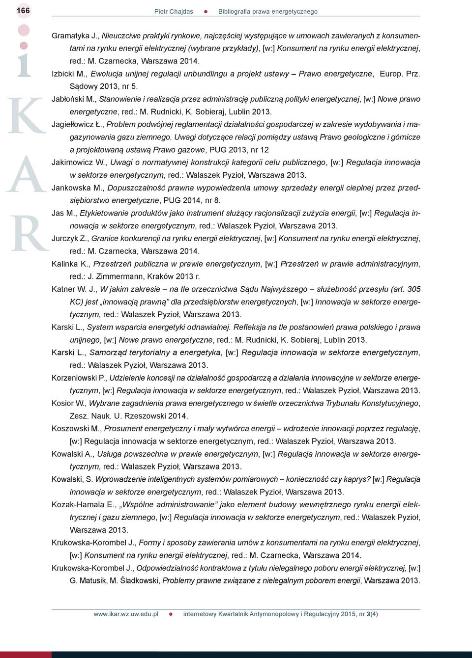 , Ewolucja unijnej regulacji unbundlingu a projekt ustawy Prawo energetyczne, Europ. Prz. Sądowy 2013, nr 5. Jabłoński M.