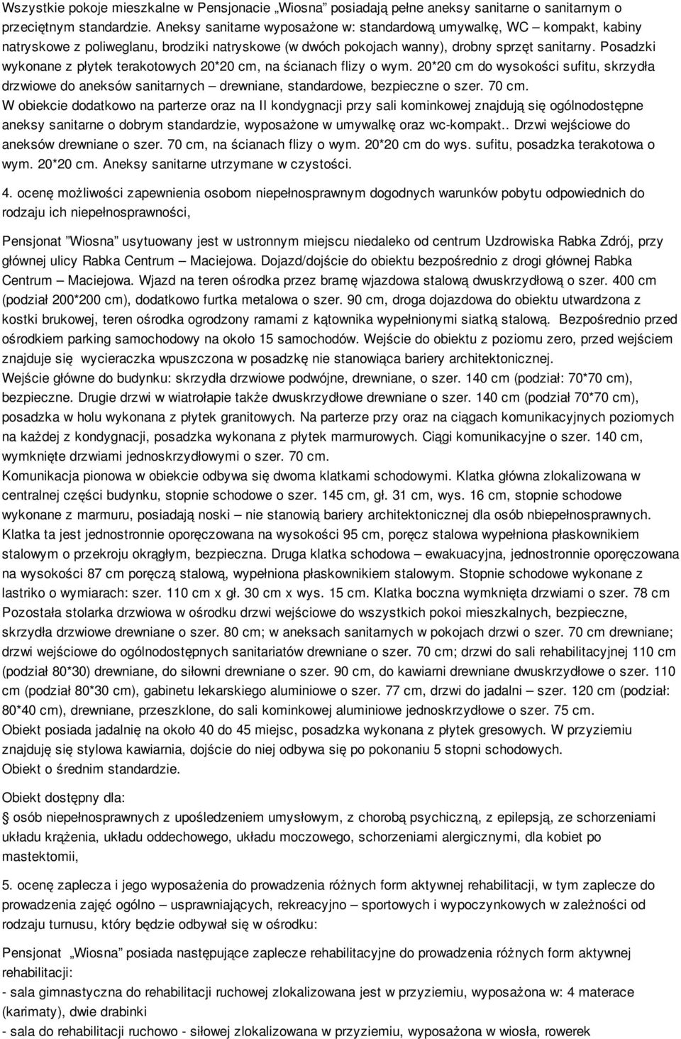 Posadzki wykonane z płytek terakotowych 20*20 cm, na ścianach flizy o wym. 20*20 cm do wysokości sufitu, skrzydła drzwiowe do aneksów sanitarnych drewniane, standardowe, bezpieczne o szer. 70 cm.