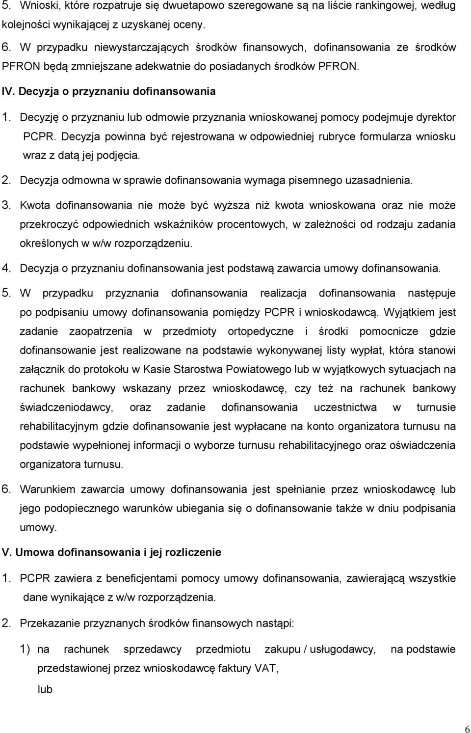 Decyzję o przyznaniu lub odmowie przyznania wnioskowanej pomocy podejmuje dyrektor PCPR. Decyzja powinna być rejestrowana w odpowiedniej rubryce formularza wniosku wraz z datą jej podjęcia. 2.