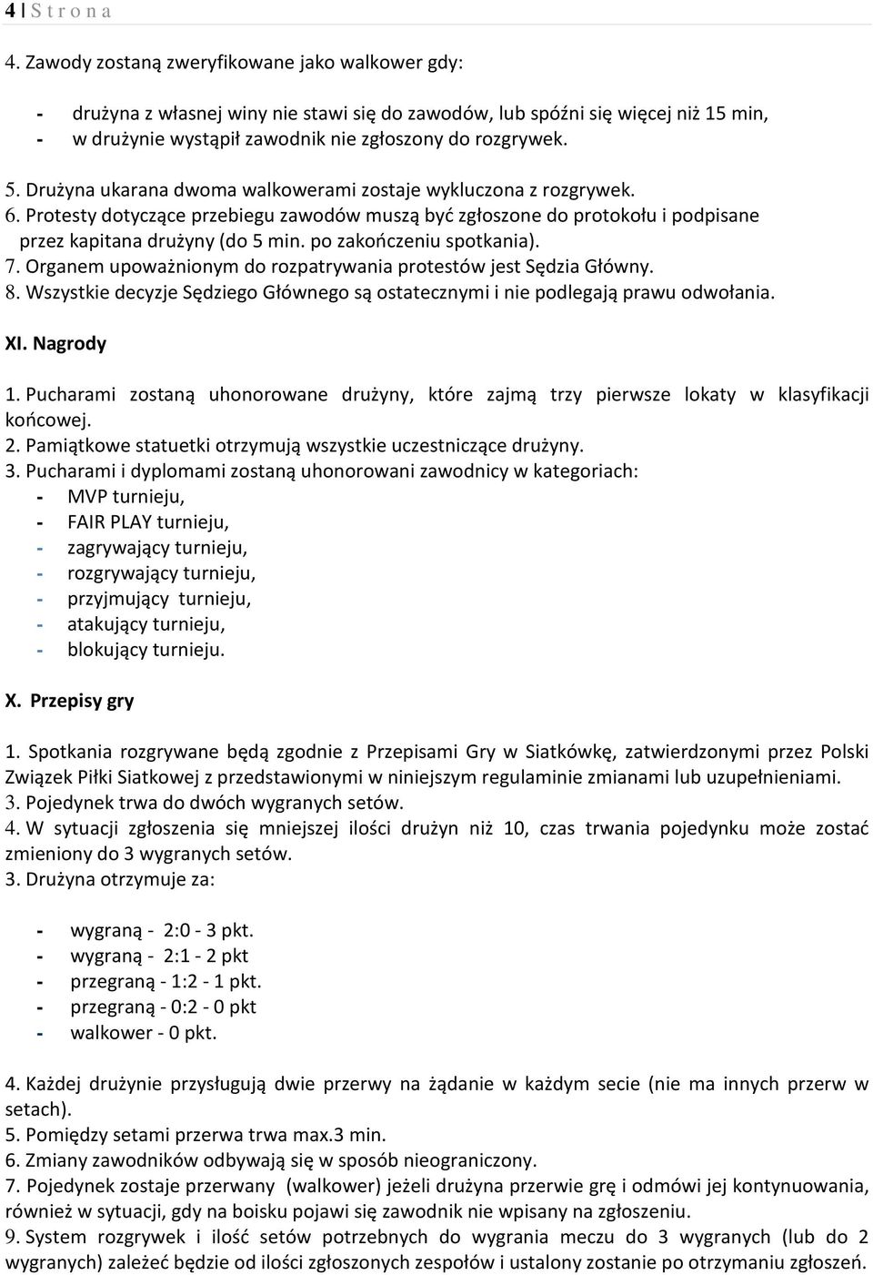 Drużyna ukarana dwoma walkowerami zostaje wykluczona z rozgrywek. 6. Protesty dotyczące przebiegu zawodów muszą być zgłoszone do protokołu i podpisane przez kapitana drużyny (do 5 min.