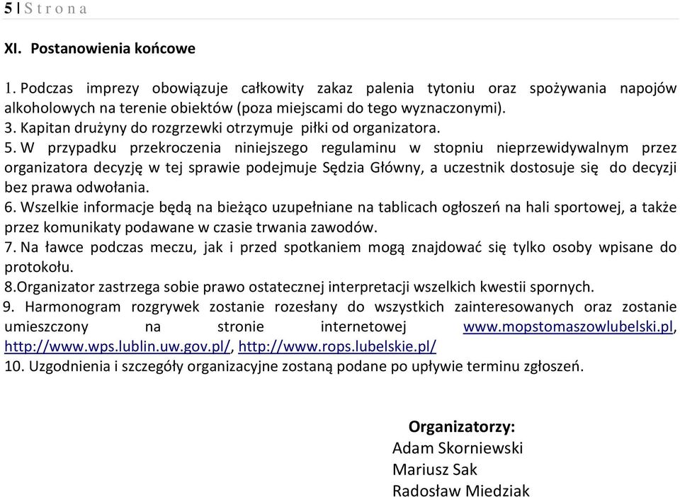 W przypadku przekroczenia niniejszego regulaminu w stopniu nieprzewidywalnym przez organizatora decyzję w tej sprawie podejmuje Sędzia Główny, a uczestnik dostosuje się do decyzji bez prawa odwołania.