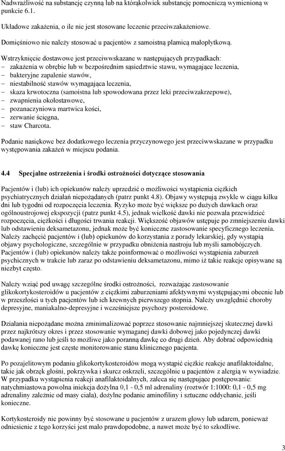Wstrzyknięcie dostawowe jest przeciwwskazane w następujących przypadkach: zakażenia w obrębie lub w bezpośrednim sąsiedztwie stawu, wymagające leczenia, bakteryjne zapalenie stawów, niestabilność