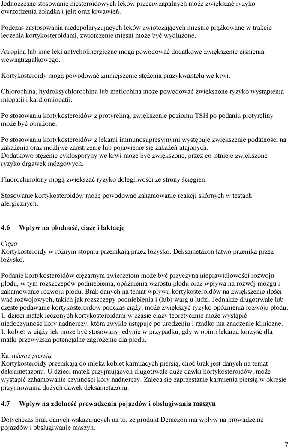 Atropina lub inne leki antycholinergiczne mogą powodować dodatkowe zwiększenie ciśnienia wewnątrzgałkowego. Kortykosteroidy mogą powodować zmniejszenie stężenia prazykwantelu we krwi.