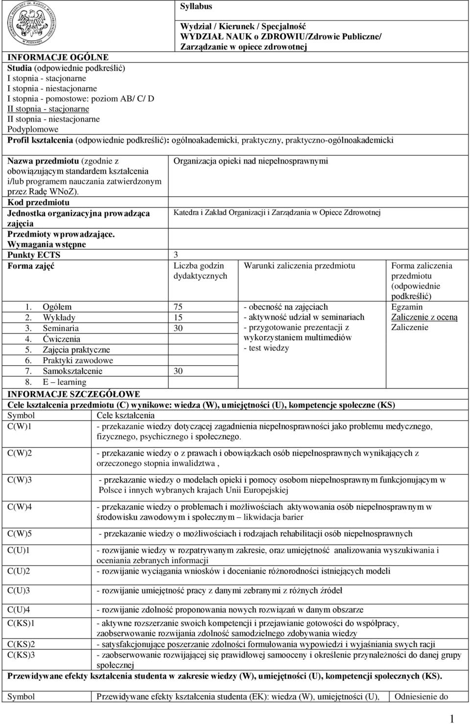 praktyczno-ogólnoakademicki Nazwa przedmiotu (zgodnie z Organizacja opieki nad niepełnosprawnymi obowiązującym standardem i/lub programem nauczania zatwierdzonym przez Radę WNoZ).