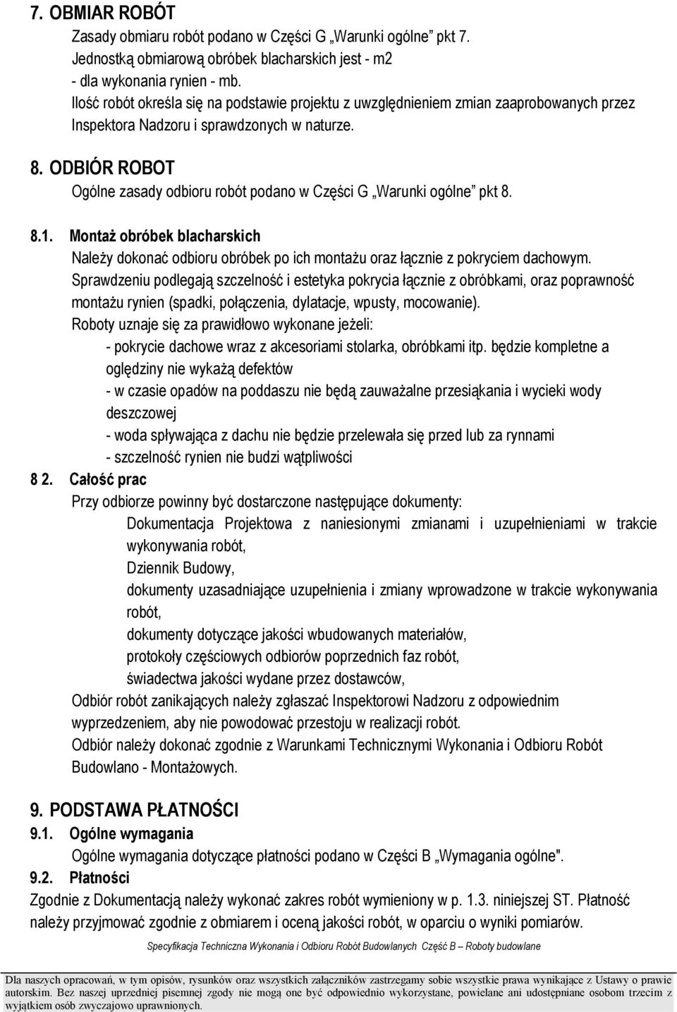 ODBIÓR ROBOT Ogólne zasady odbioru robót podano w Części G Warunki ogólne pkt 8. 8.1. MontaŜ obróbek blacharskich NaleŜy dokonać odbioru obróbek po ich montaŝu oraz łącznie z pokryciem dachowym.