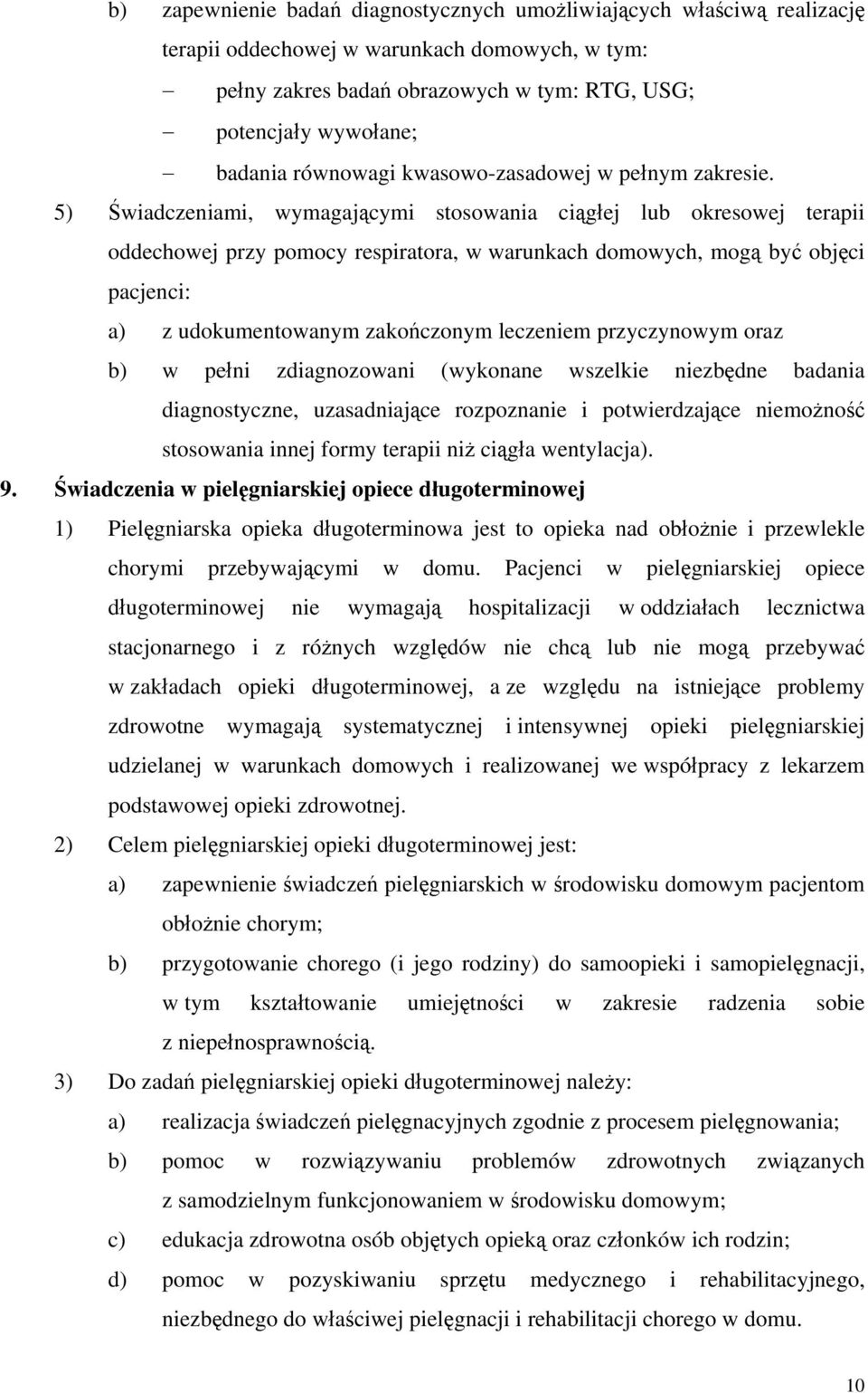 5) Świadczeniami, wymagającymi stosowania ciągłej lub okresowej terapii oddechowej przy pomocy respiratora, w warunkach domowych, mogą być objęci pacjenci: a) z udokumentowanym zakończonym leczeniem