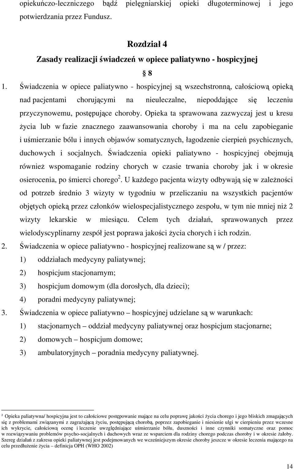 Opieka ta sprawowana zazwyczaj jest u kresu życia lub w fazie znacznego zaawansowania choroby i ma na celu zapobieganie i uśmierzanie bólu i innych objawów somatycznych, łagodzenie cierpień