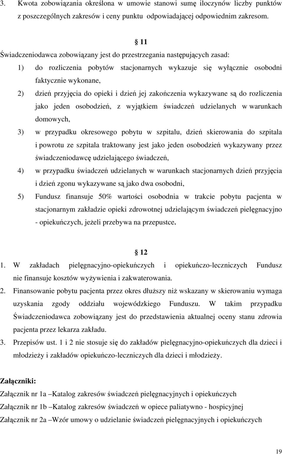 dzień jej zakończenia wykazywane są do rozliczenia jako jeden osobodzień, z wyjątkiem udzielanych w warunkach domowych, 3) w przypadku okresowego pobytu w szpitalu, dzień skierowania do szpitala i