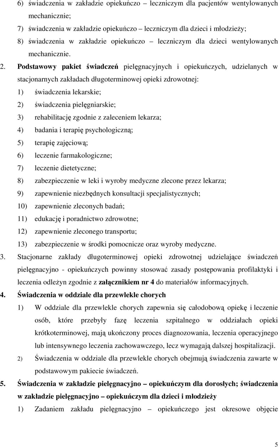 Podstawowy pakiet pielęgnacyjnych i opiekuńczych, udzielanych w stacjonarnych zakładach długoterminowej opieki zdrowotnej: 1) świadczenia lekarskie; 2) świadczenia pielęgniarskie; 3) rehabilitację