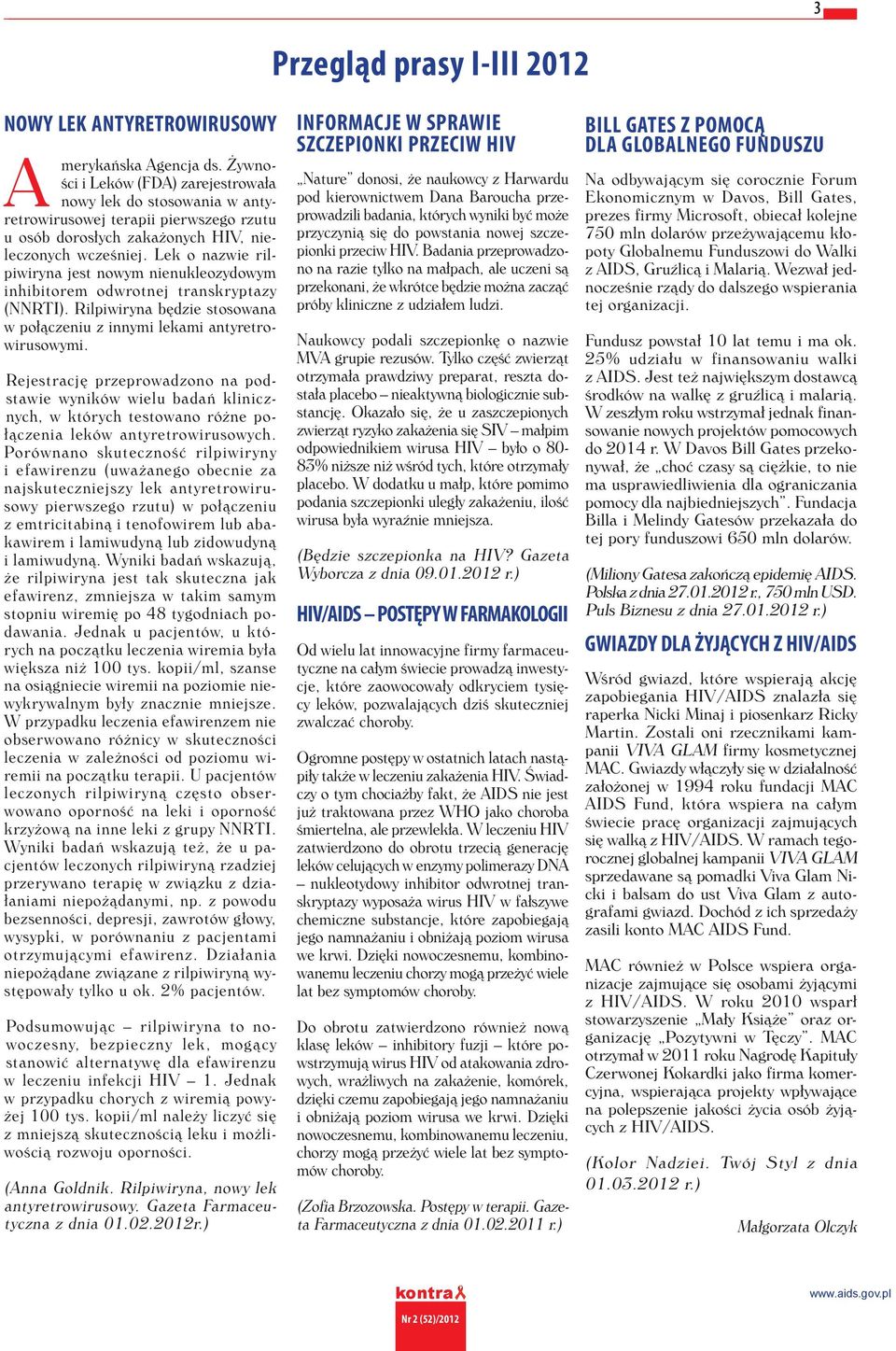 Lek o nazwie rilpiwiryna jest nowym nienukleozydowym inhibitorem odwrotnej transkryptazy (NNRTI). Rilpiwiryna będzie stosowana w połączeniu z innymi lekami antyretrowirusowymi.