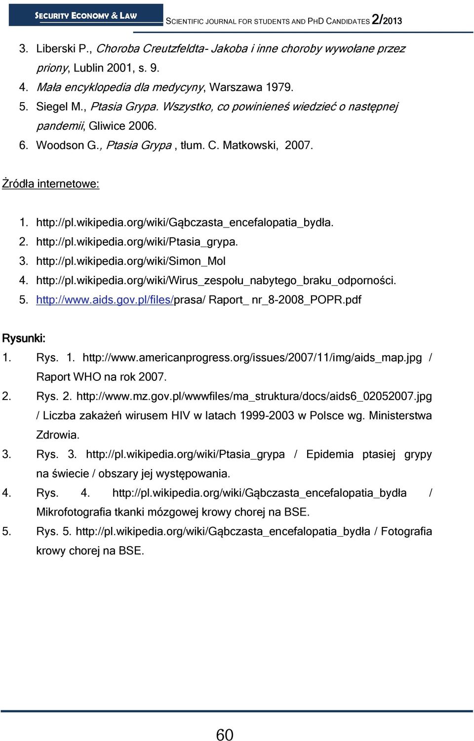 org/wiki/gąbczasta_encefalopatia_bydła. 2. http://pl.wikipedia.org/wiki/ptasia_grypa. 3. http://pl.wikipedia.org/wiki/simon_mol 4. http://pl.wikipedia.org/wiki/wirus_zespołu_nabytego_braku_odporności.