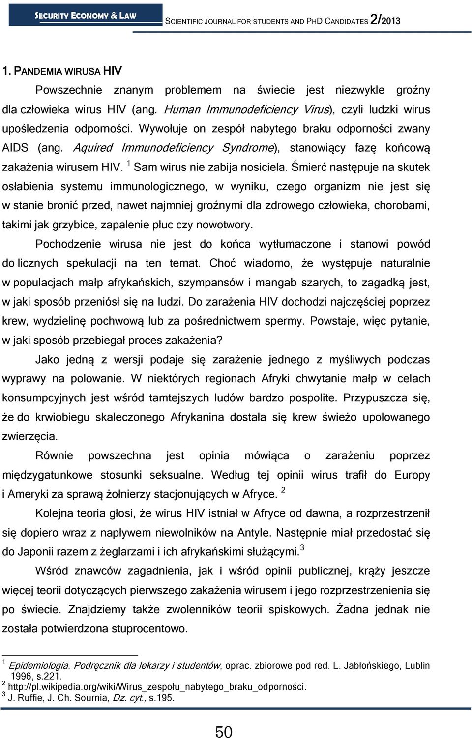 Śmierć następuje na skutek osłabienia systemu immunologicznego, w wyniku, czego organizm nie jest się w stanie bronić przed, nawet najmniej groźnymi dla zdrowego człowieka, chorobami, takimi jak
