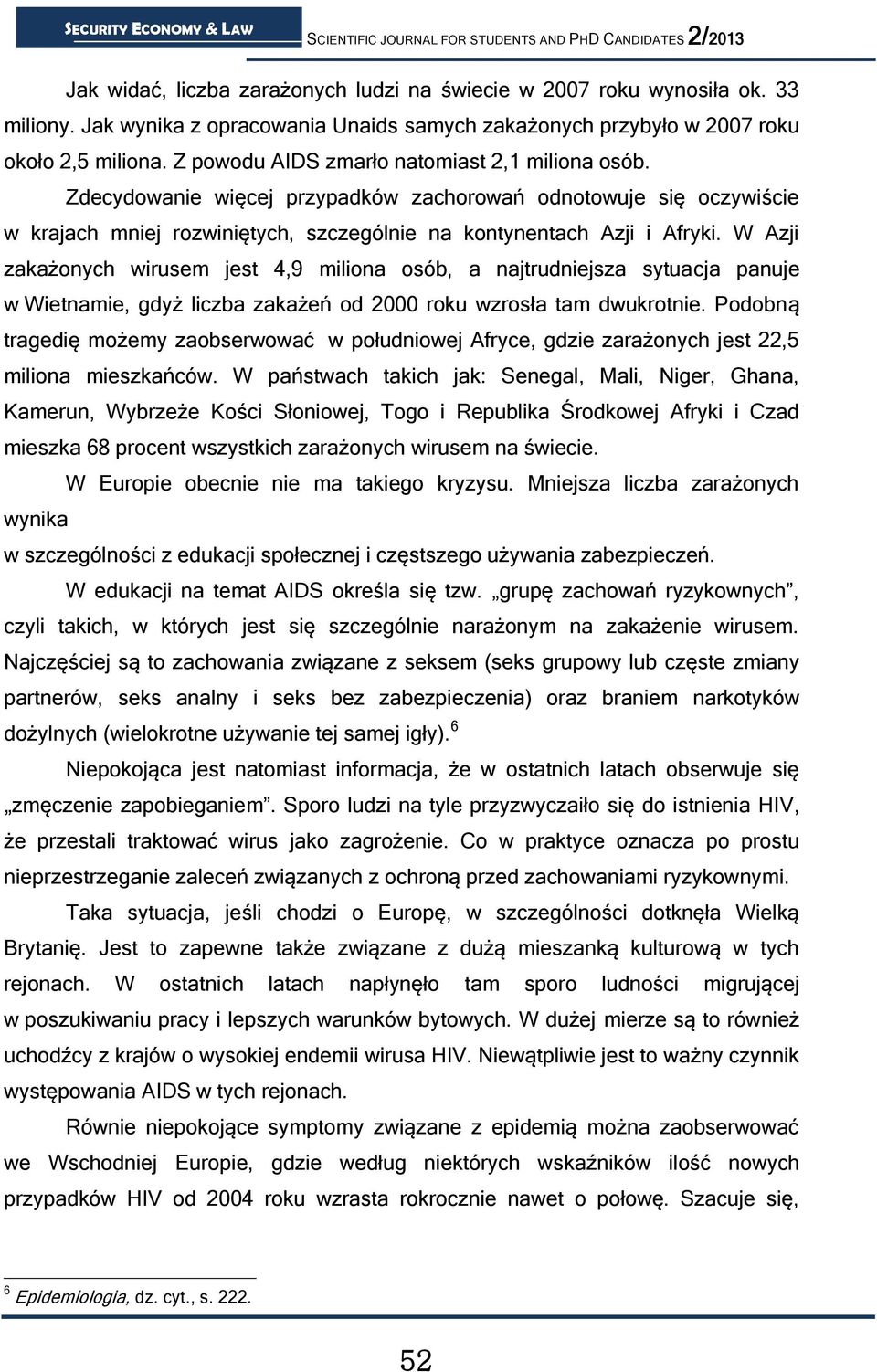 W Azji zakażonych wirusem jest 4,9 miliona osób, a najtrudniejsza sytuacja panuje w Wietnamie, gdyż liczba zakażeń od 2000 roku wzrosła tam dwukrotnie.