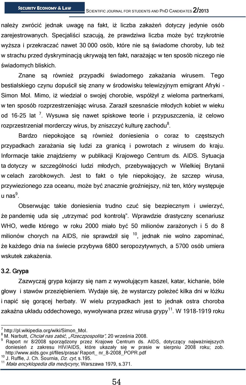 w ten sposób niczego nie świadomych bliskich. Znane są również przypadki świadomego zakażania wirusem.