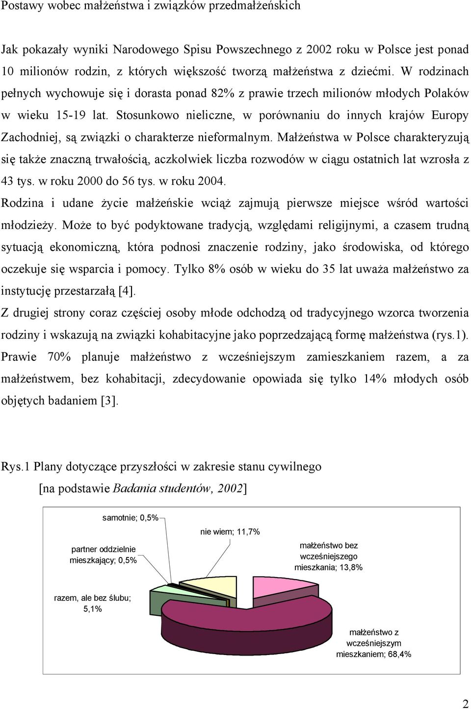 Stosunkowo nieliczne, w porównaniu do innych krajów Europy Zachodniej, są związki o charakterze nieformalnym.