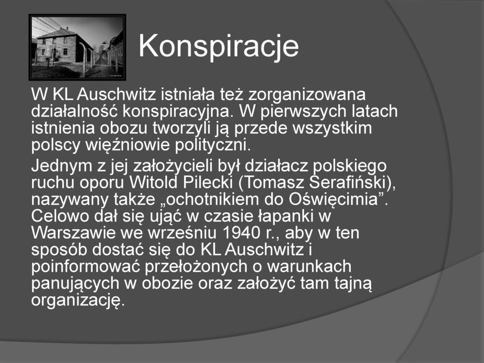 Jednym z jej założycieli był działacz polskiego ruchu oporu Witold Pilecki (Tomasz Serafiński), nazywany także ochotnikiem do