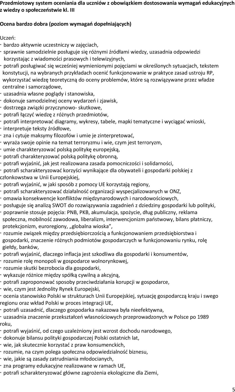 ustroju RP, wykorzystać wiedzę teoretyczną do oceny problemów, które są rozwiązywane przez władze centralne i samorządowe, uzasadnia własne poglądy i stanowiska, dokonuje samodzielnej oceny wydarzeń