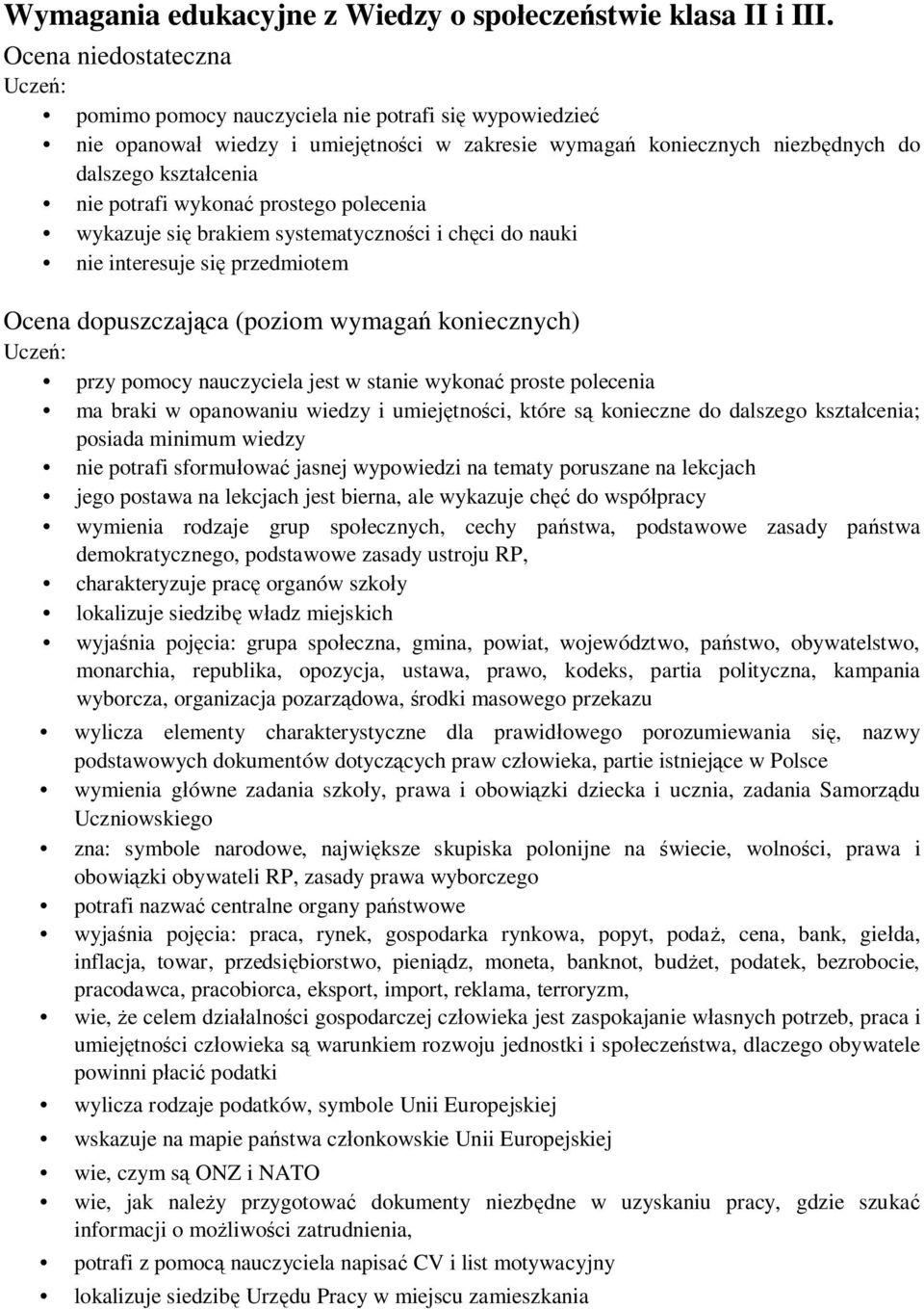 prostego polecenia wykazuje się brakiem systematyczności i chęci do nauki nie interesuje się przedmiotem Ocena dopuszczająca (poziom wymagań koniecznych) przy pomocy nauczyciela jest w stanie wykonać