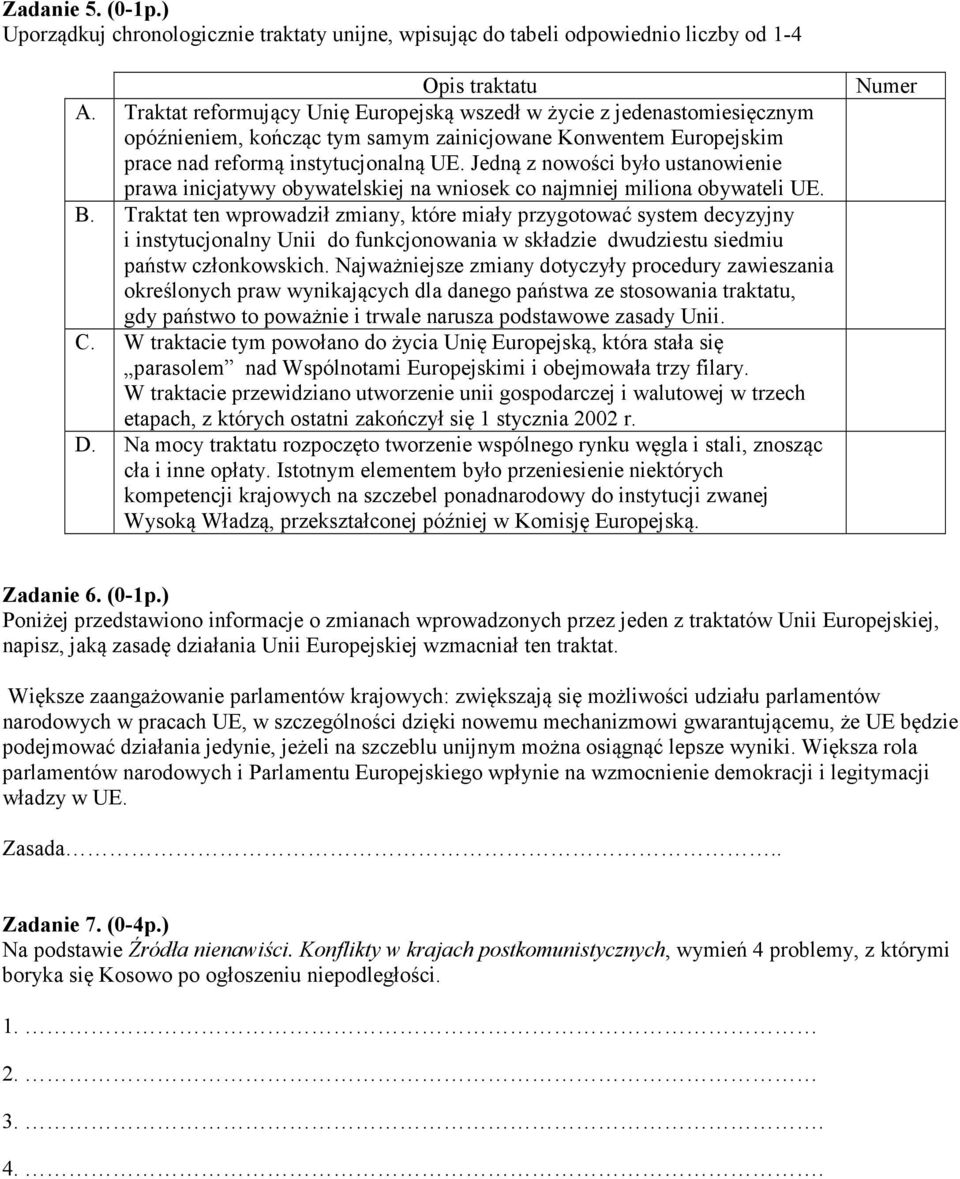 Jedną z nowości było ustanowienie prawa inicjatywy obywatelskiej na wniosek co najmniej miliona obywateli UE. B.