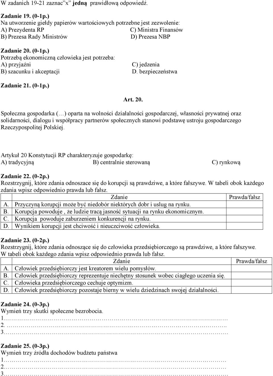 ) Potrzebą ekonomiczną człowieka jest potrzeba: A) przyjaźni C) jedzenia B) szacunku i akceptacji D. bezpieczeństwa Zadanie 21. (0-1p.) Art. 20.