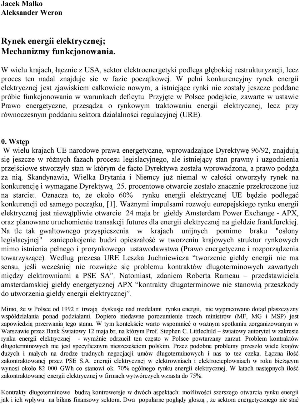 W pełni konkurencyjny rynek energii elektrycznej jest zjawiskiem całkowicie nowym, a istniejące rynki nie zostały jeszcze poddane próbie funkcjonowania w warunkach deficytu.