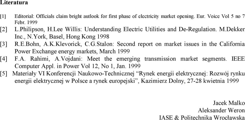 Stalon: Second report on market issues in the California Power Exchange energy markets, March 1999 [4] F.A. Rahimi, A.Vojdani: Meet the emerging transmission market segments.