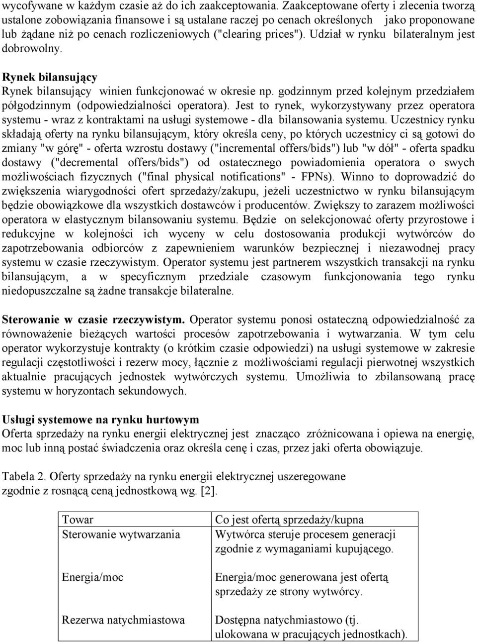 Udział w rynku bilateralnym jest dobrowolny. Rynek bilansujący Rynek bilansujący winien funkcjonować w okresie np. godzinnym przed kolejnym przedziałem półgodzinnym (odpowiedzialności operatora).