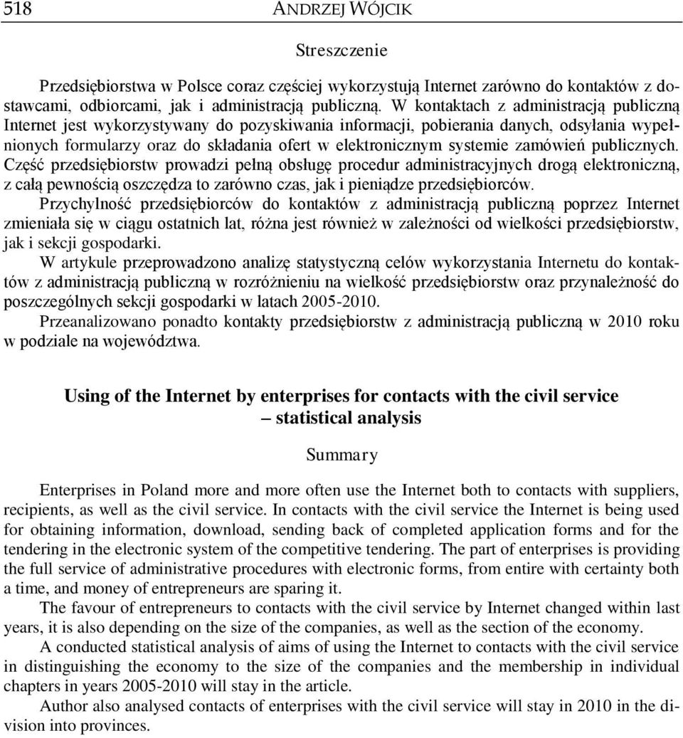 zamówień publicznych. Część przedsiębiorstw prowadzi pełną obsługę procedur administracyjnych drogą elektroniczną, z całą pewnością oszczędza to zarówno czas, jak i pieniądze przedsiębiorców.