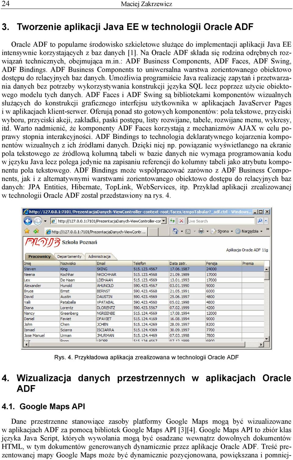 Na Oracle ADF składa się rodzina odrębnych rozwiązań technicznych, obejmująca m.in.: ADF Business Components, ADF Faces, ADF Swing, ADF Bindings.