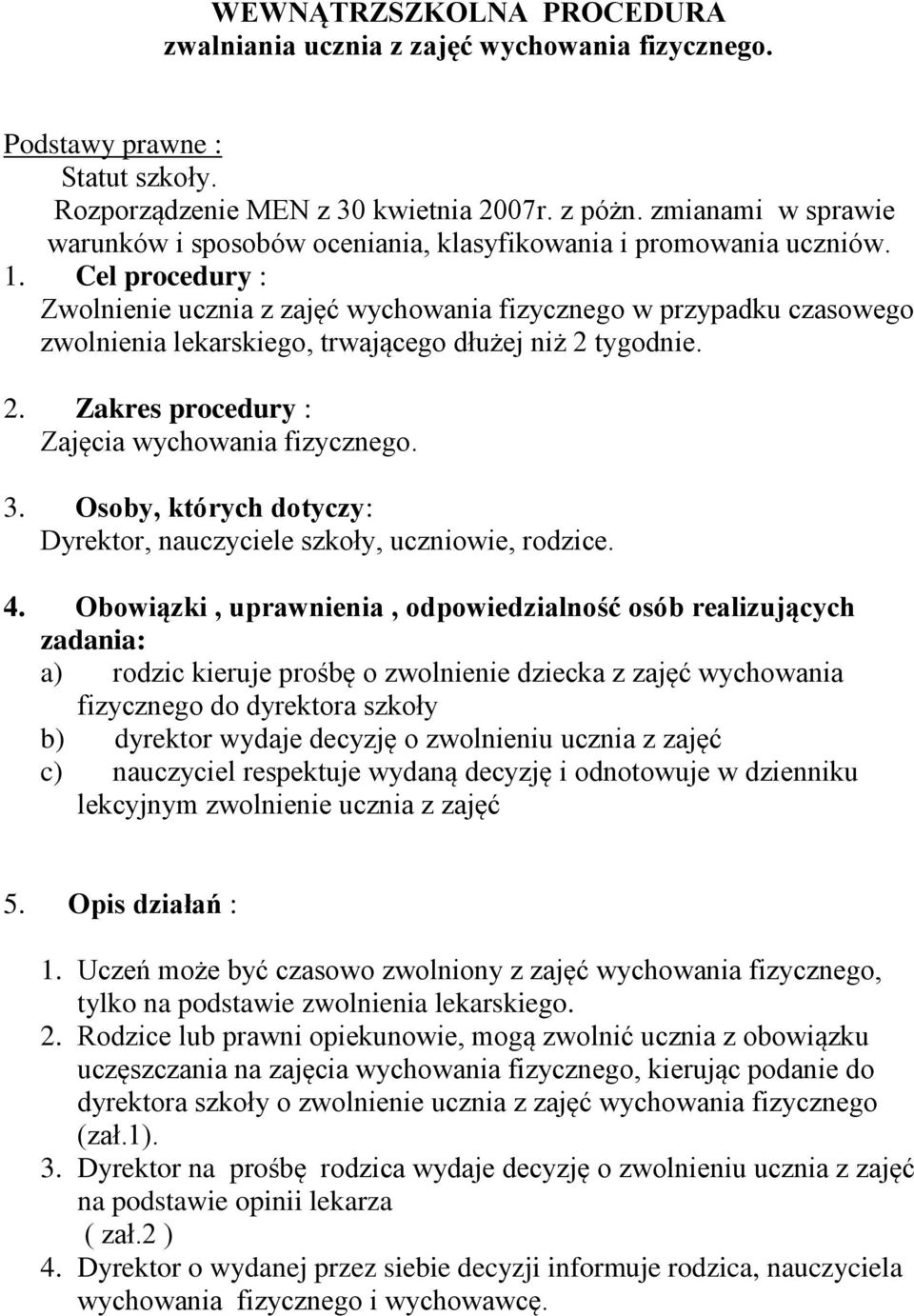 Cel procedury : Zwolnienie ucznia z zajęć wychowania fizycznego w przypadku czasowego zwolnienia lekarskiego, trwającego dłużej niż 2 tygodnie. 2. Zakres procedury : Zajęcia wychowania fizycznego. 3.