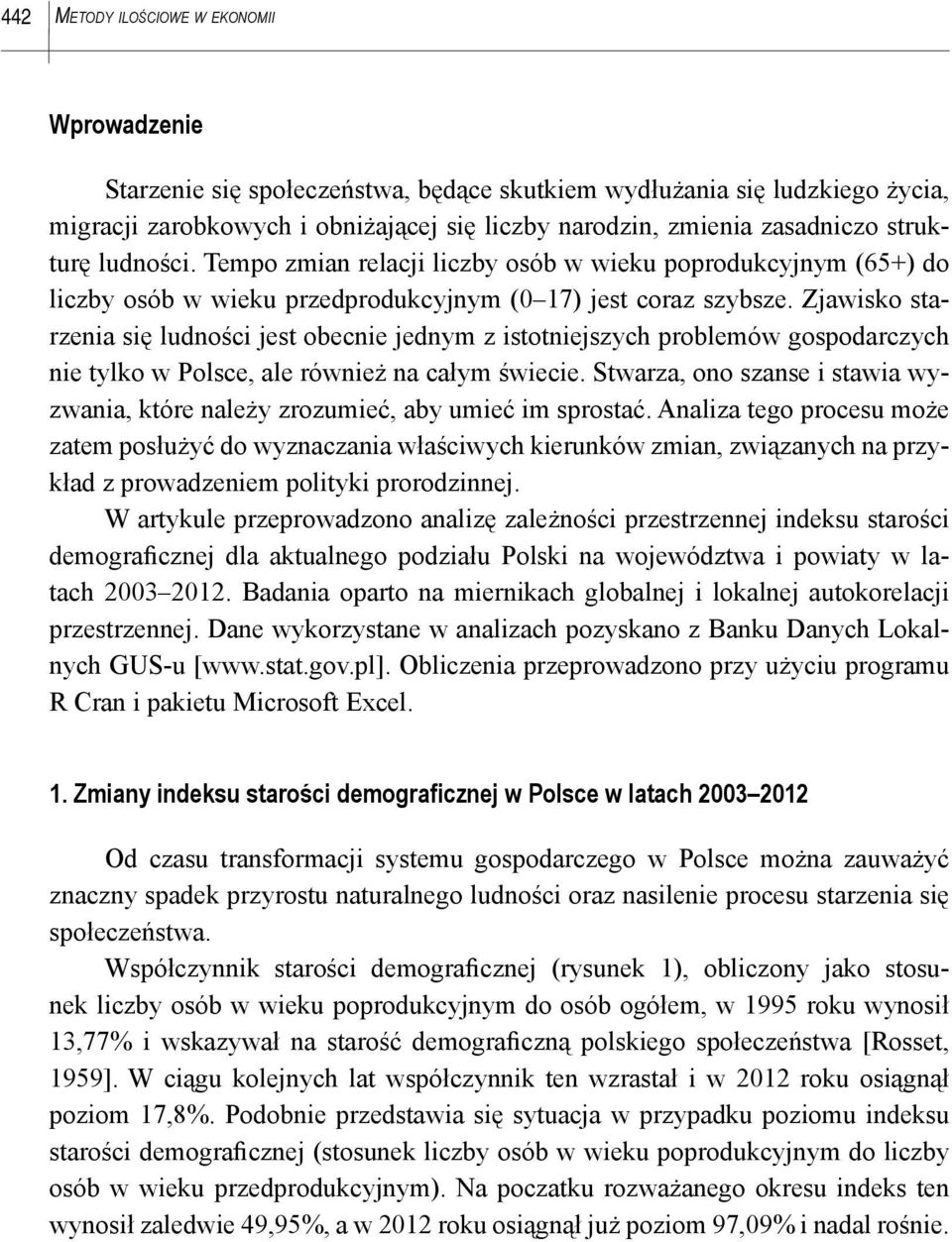 Zjawsko starzena sę ludnośc jest obecne jednym z stotnejszych problemów gospodarczych ne tylko w Polsce, ale równeż na całym śwece.