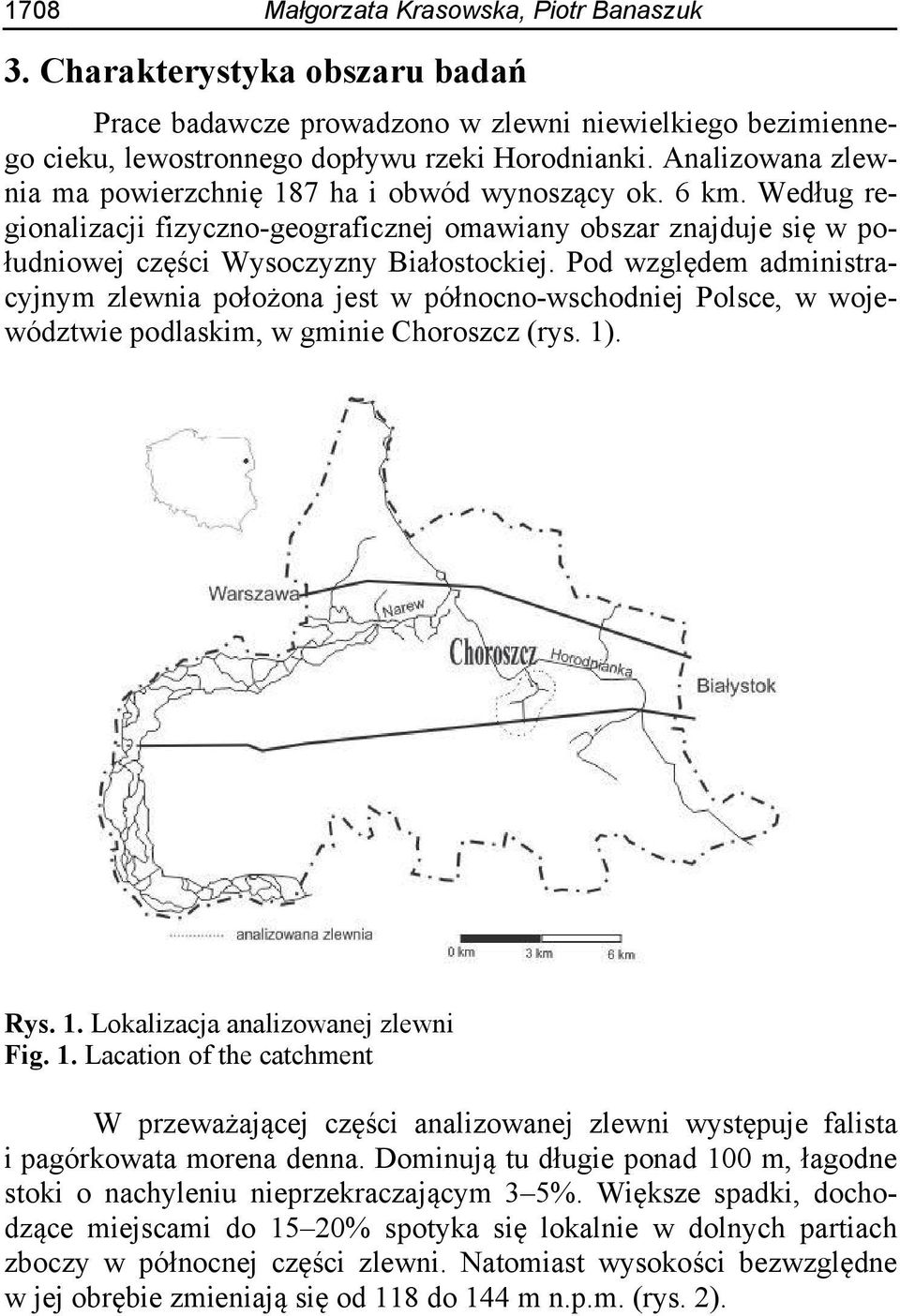 Pod względem administracyjnym zlewnia położona jest w północno-wschodniej Polsce, w województwie podlaskim, w gminie Choroszcz (rys. 1)