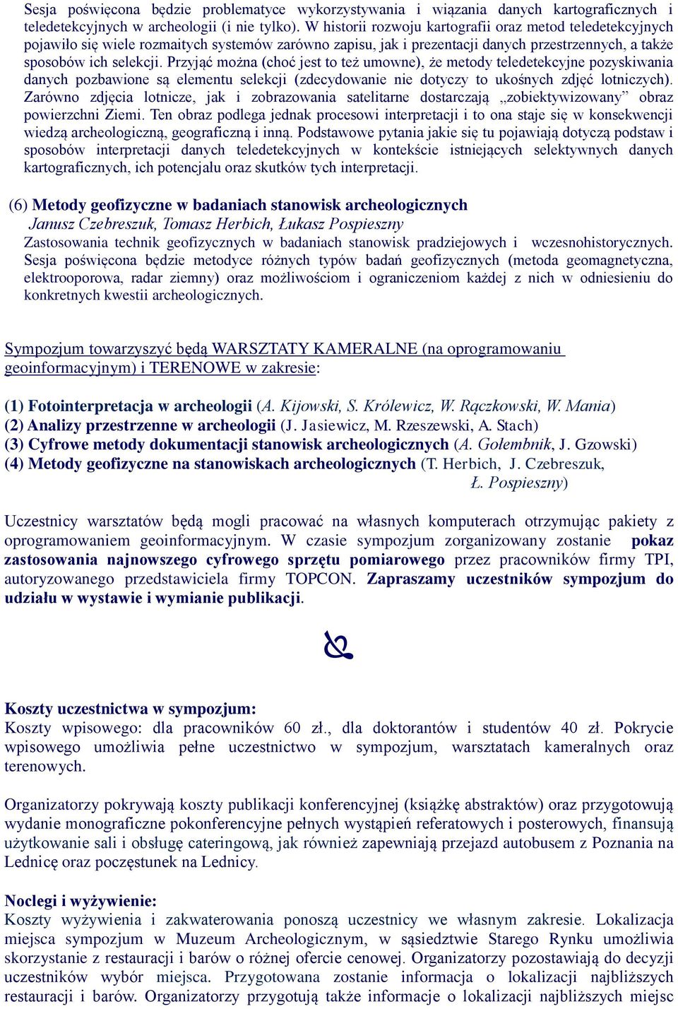 Przyjąć można (choć jest to też umowne), że metody teledetekcyjne pozyskiwania danych pozbawione są elementu selekcji (zdecydowanie nie dotyczy to ukośnych zdjęć lotniczych).