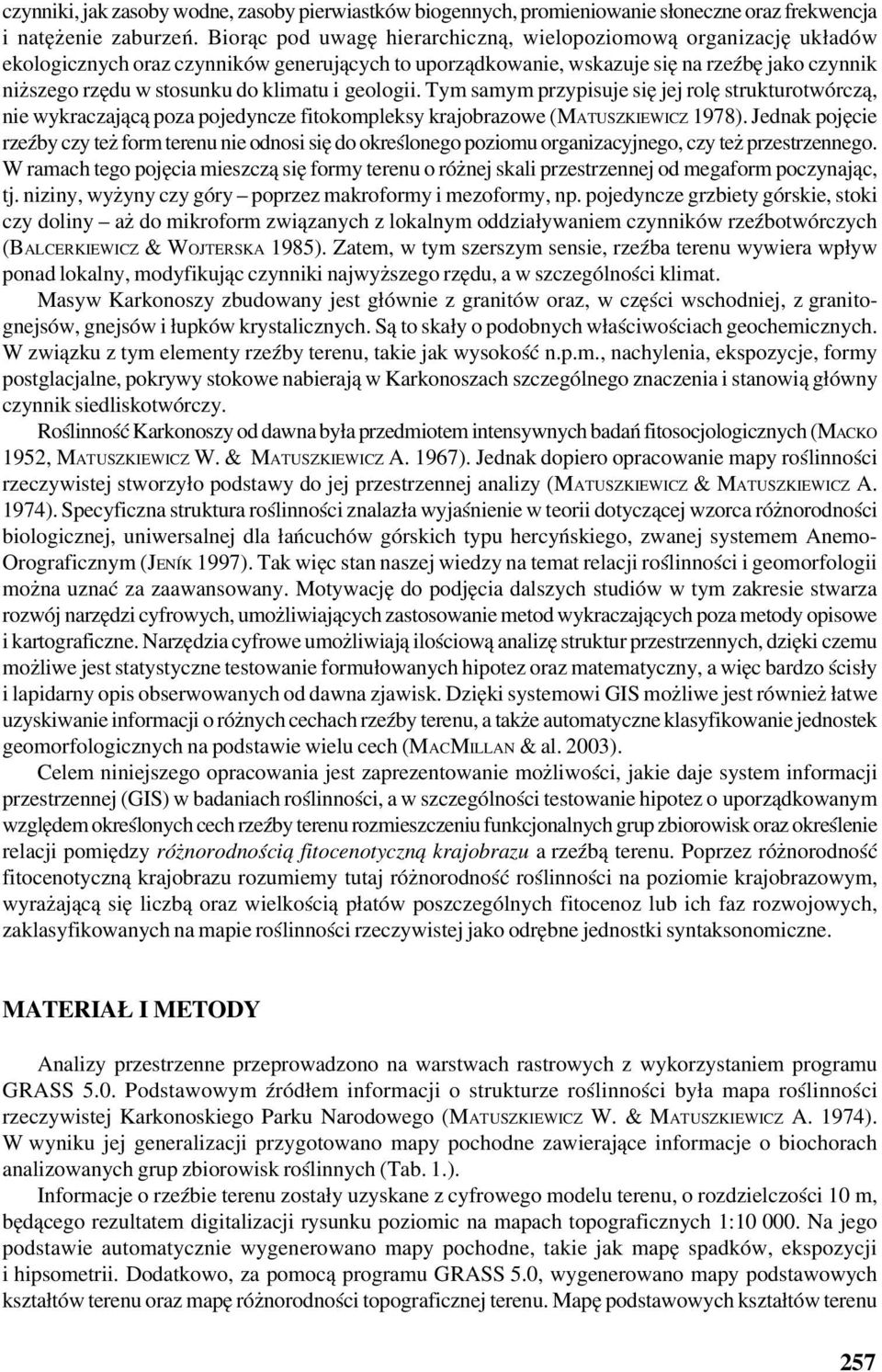 klimatu i geologii. Tym samym przypisuje się jej rolę strukturotwórczą, nie wykraczającą poza pojedyncze fitokompleksy krajobrazowe (MATUSZKIEWICZ 1978).