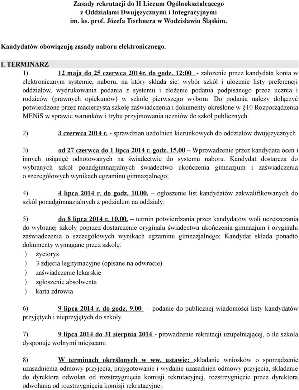 12:00 - założenie przez kandydata konta w elektronicznym systemie, naboru, na który składa się: wybór szkół i ułożenie listy preferencji oddziałów, wydrukowania podania z systemu i złożenie podania
