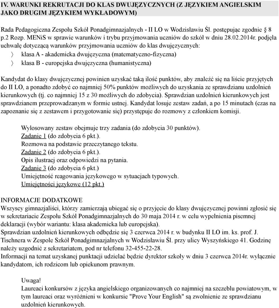 podjęła uchwałę dotyczącą warunków przyjmowania uczniów do klas dwujęzycznych: klasa A - akademicka dwujęzyczna (matematyczno-fizyczna) klasa B - europejska dwujęzyczna (humanistyczna) Kandydat do