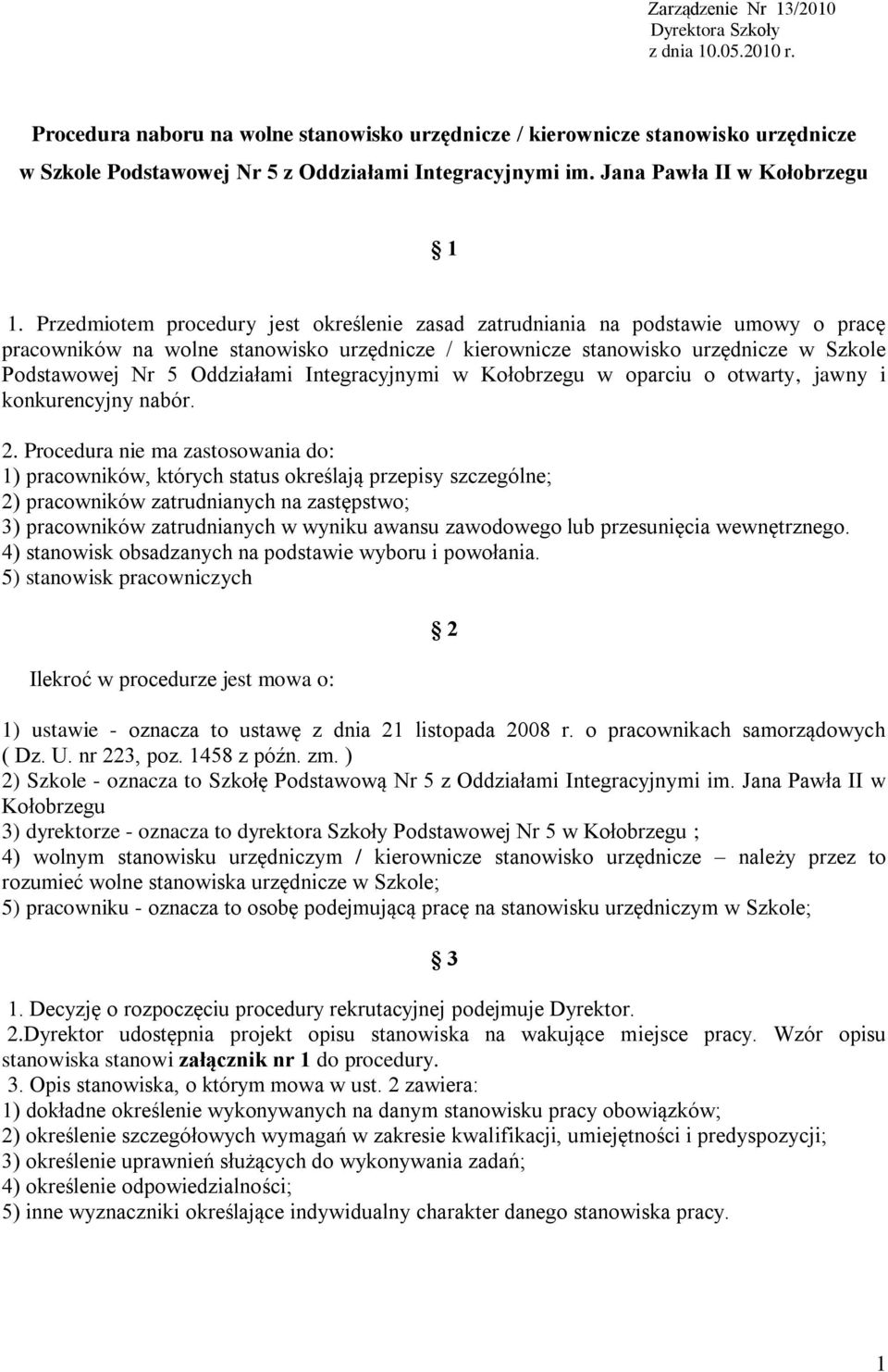 Przedmiotem procedury jest określenie zasad zatrudniania na podstawie umowy o pracę pracowników na wolne stanowisko urzędnicze / kierownicze stanowisko urzędnicze w Szkole Podstawowej Nr 5 Oddziałami