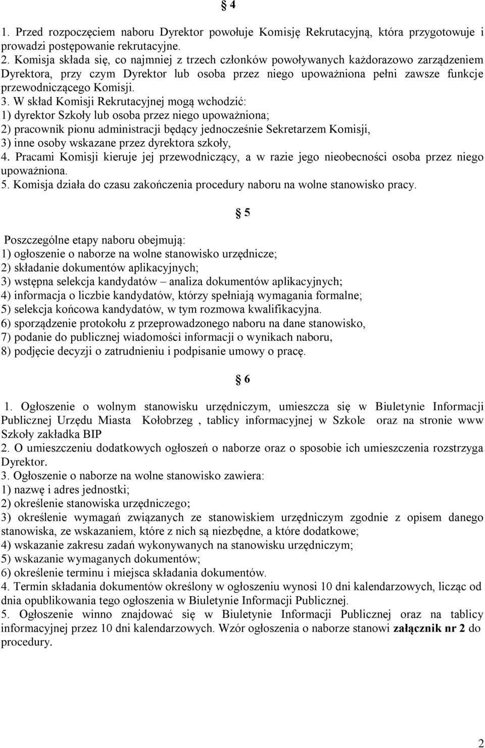 3. W skład Komisji Rekrutacyjnej mogą wchodzić: 1) dyrektor Szkoły lub osoba przez niego upoważniona; 2) pracownik pionu administracji będący jednocześnie Sekretarzem Komisji, 3) inne osoby wskazane