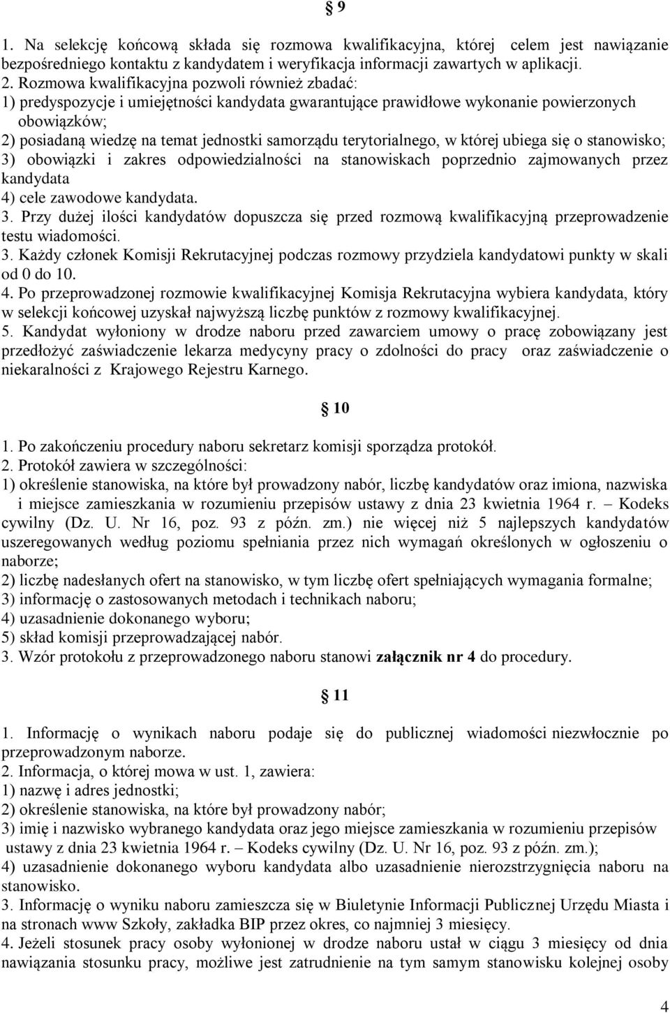 terytorialnego, w której ubiega się o stanowisko; 3) obowiązki i zakres odpowiedzialności na stanowiskach poprzednio zajmowanych przez kandydata 4) cele zawodowe kandydata. 3. Przy dużej ilości kandydatów dopuszcza się przed rozmową kwalifikacyjną przeprowadzenie testu wiadomości.