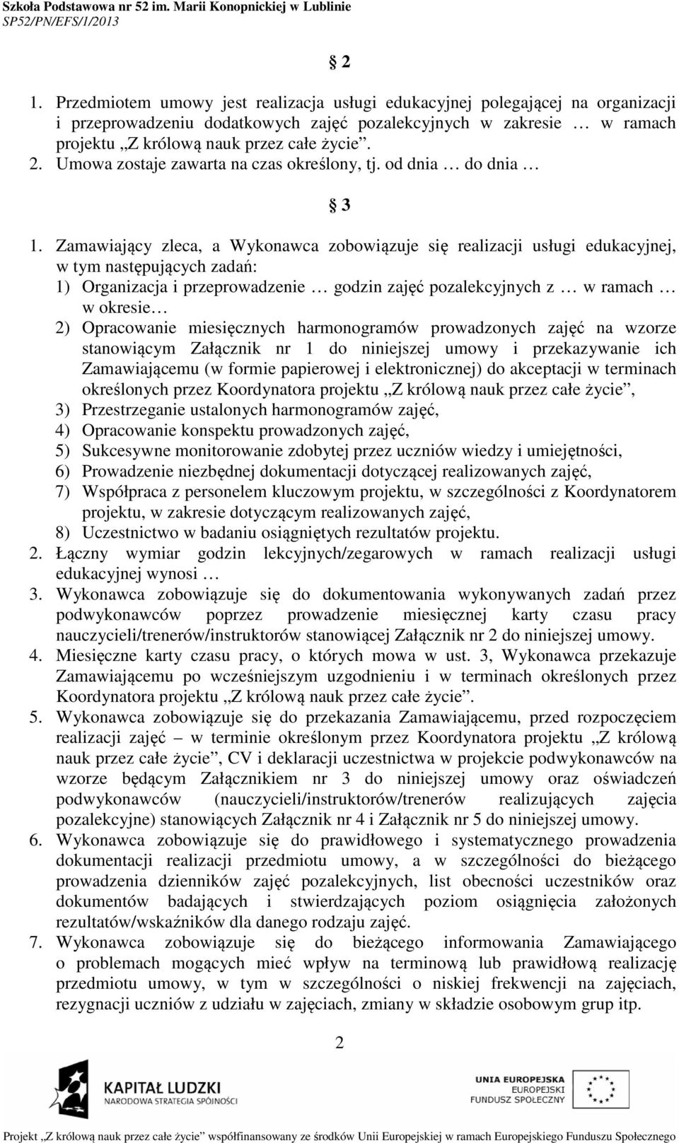 Zamawiający zleca, a Wykonawca zobowiązuje się realizacji usługi edukacyjnej, w tym następujących zadań: 1) Organizacja i przeprowadzenie godzin zajęć pozalekcyjnych z w ramach w okresie 2)