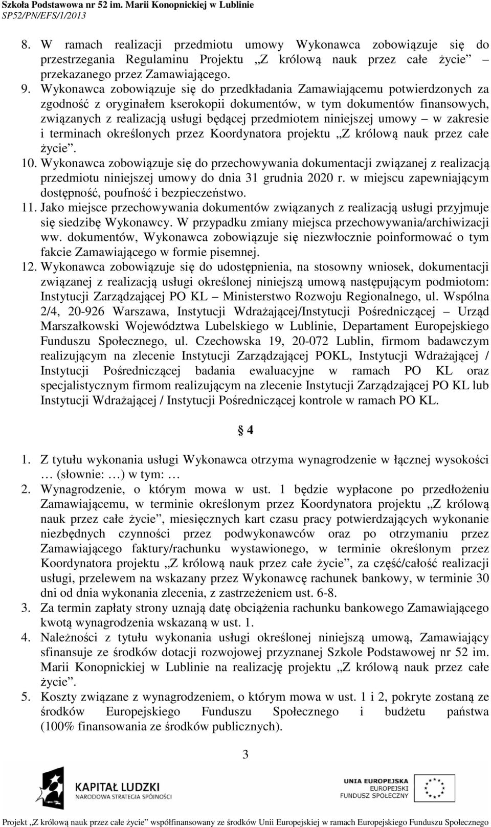 przedmiotem niniejszej umowy w zakresie i terminach określonych przez Koordynatora projektu Z królową nauk przez całe życie. 10.