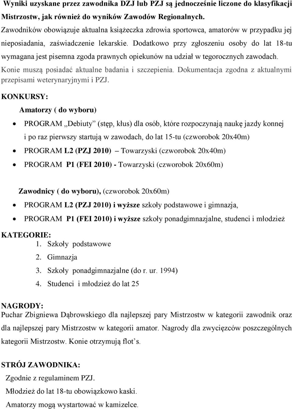 Dodatkowo przy zgłoszeniu osoby do lat 18-tu wymagana jest pisemna zgoda prawnych opiekunów na udział w tegorocznych zawodach. Konie muszą posiadać aktualne badania i szczepienia.