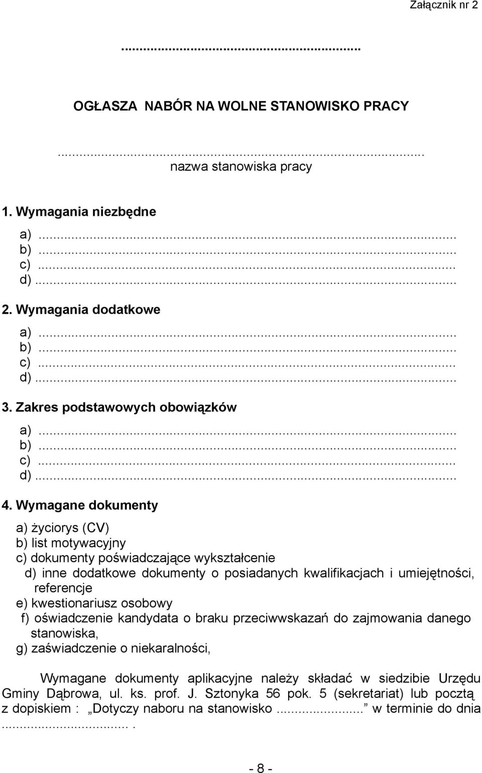 Wymagane dokumenty a) życiorys (CV) b) list motywacyjny c) dokumenty poświadczające wykształcenie d) inne dodatkowe dokumenty o posiadanych kwalifikacjach i umiejętności, referencje e)