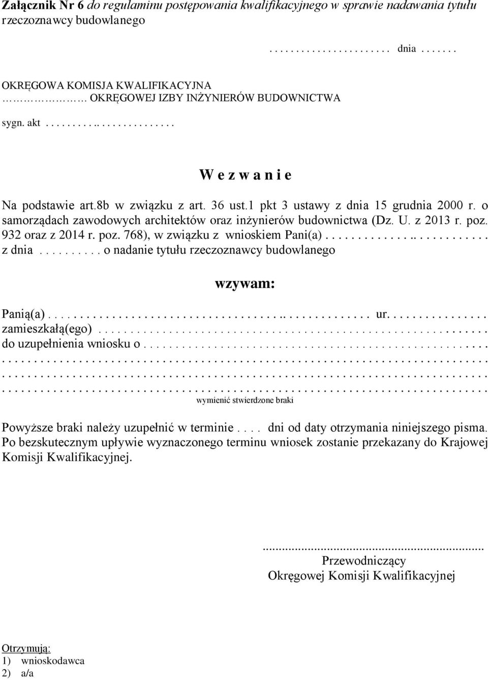 1 pkt 3 ustawy z dnia 15 grudnia 2000 r. o samorządach zawodowych architektów oraz inżynierów budownictwa (Dz. U. z 2013 r. poz. 932 oraz z 2014 r. poz. 768), w związku z wnioskiem Pani(a).......................... z dnia.......... o nadanie tytułu rzeczoznawcy budowlanego wzywam: Panią(a).