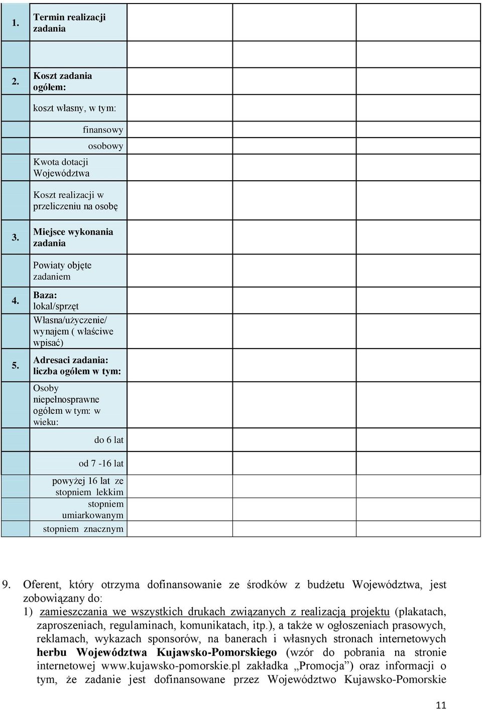 Baza: lokal/sprzęt Własna/użyczenie/ wynajem ( właściwe wpisać) Adresaci zadania: liczba ogółem w tym: Osoby niepełnosprawne ogółem w tym: w wieku: do 6 lat od 7-6 lat powyżej 6 lat ze stopniem