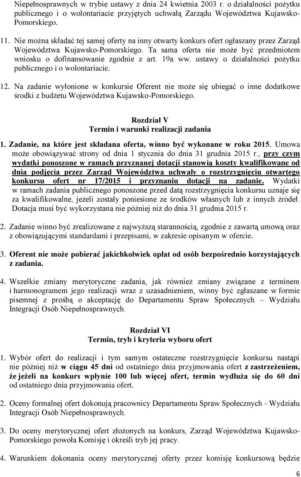 Ta sama oferta nie może być przedmiotem wniosku o dofinansowanie zgodnie z art. 9a ww. ustawy o działalności pożytku publicznego i o wolontariacie. 2.