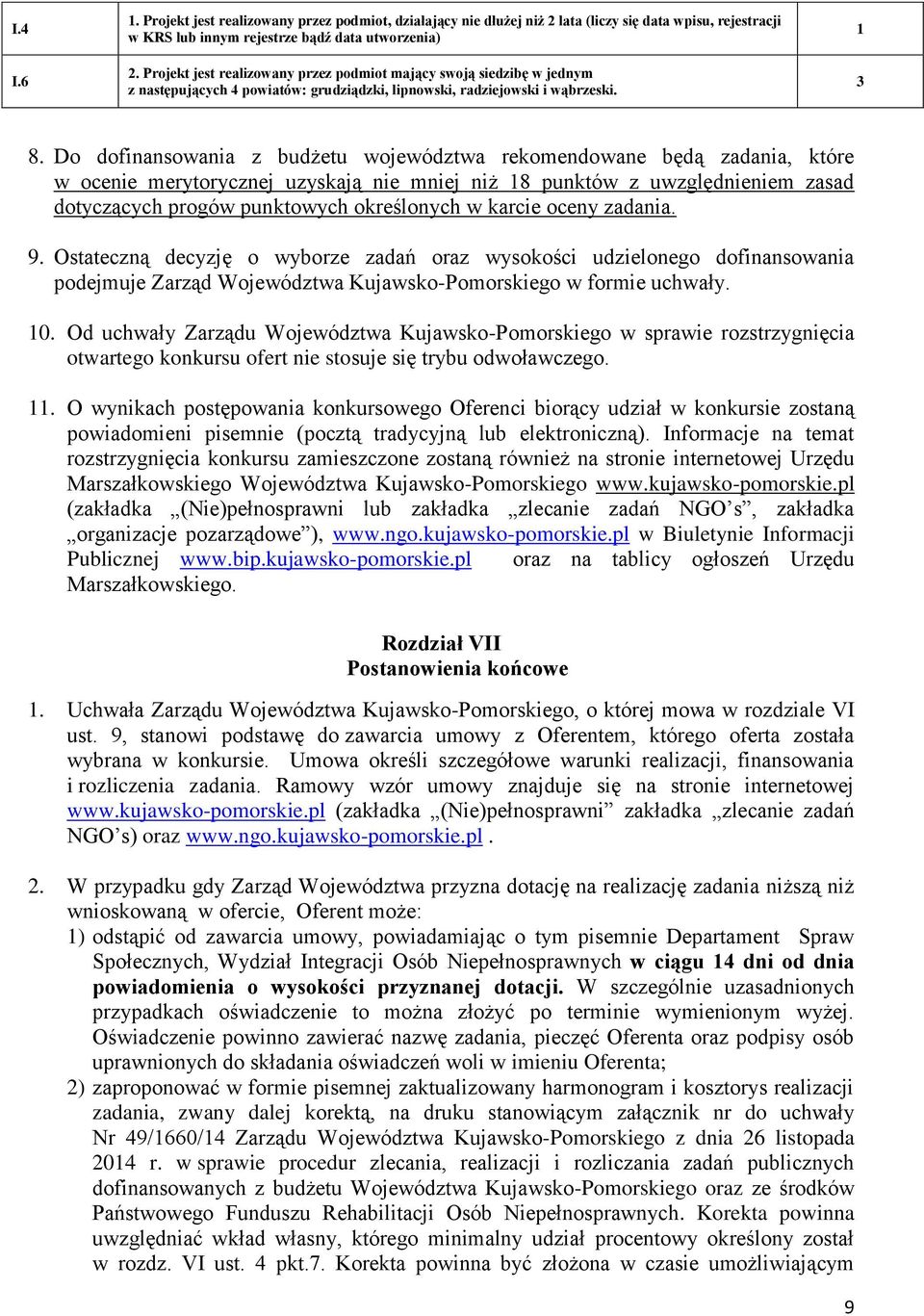 Do dofinansowania z budżetu województwa rekomendowane będą zadania, które w ocenie merytorycznej uzyskają nie mniej niż 8 punktów z uwzględnieniem zasad dotyczących progów punktowych określonych w